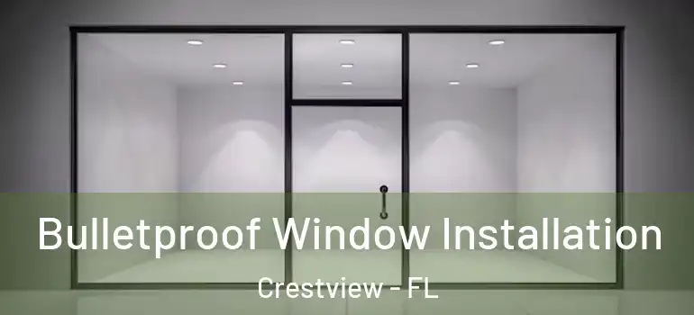  Bulletproof Window Installation Crestview - FL