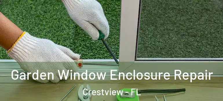  Garden Window Enclosure Repair Crestview - FL