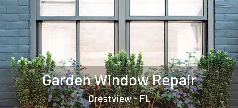  Garden Window Repair Crestview - FL