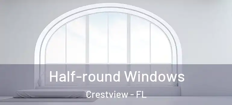  Half-round Windows Crestview - FL