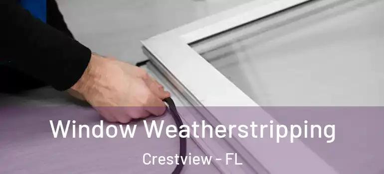  Window Weatherstripping Crestview - FL
